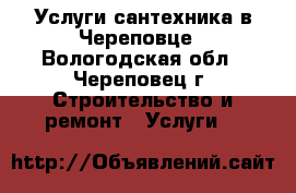 Услуги сантехника в Череповце - Вологодская обл., Череповец г. Строительство и ремонт » Услуги   